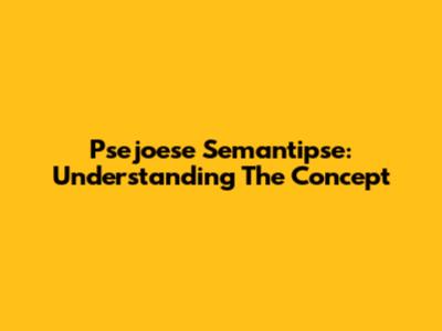 Psejoese Semantipse: Understanding The Concept