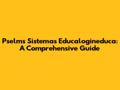 Pselms Sistemas Educalogineduca: A Comprehensive Guide