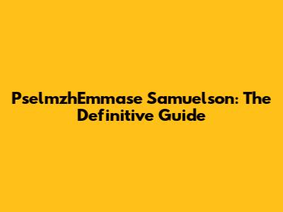 PselmzhEmmase Samuelson: The Definitive Guide