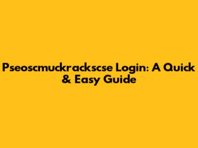 Pseoscmuckrackscse Login: A Quick & Easy Guide