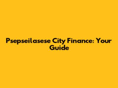 Psepseilasese City Finance: Your Guide
