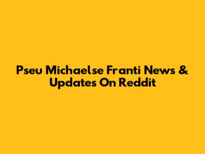 Pseu Michaelse Franti News & Updates On Reddit