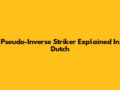 Pseudo-Inverse Striker Explained In Dutch