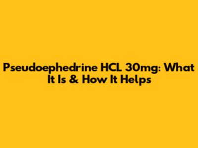 Pseudoephedrine HCL 30mg: What It Is & How It Helps