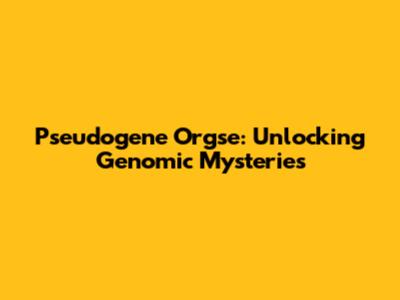Pseudogene Orgse: Unlocking Genomic Mysteries