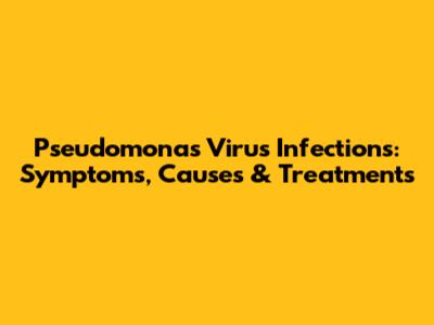 Pseudomonas Virus Infections: Symptoms, Causes & Treatments