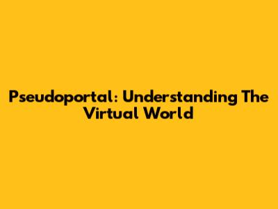 Pseudoportal: Understanding The Virtual World