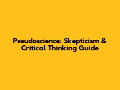 Pseudoscience: Skepticism & Critical Thinking Guide
