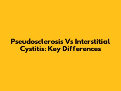 Pseudosclerosis Vs Interstitial Cystitis: Key Differences