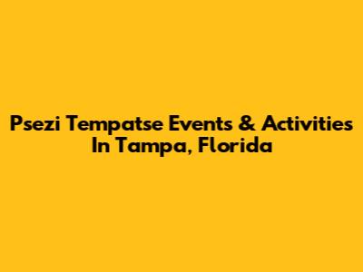 Psezi Tempatse Events & Activities In Tampa, Florida