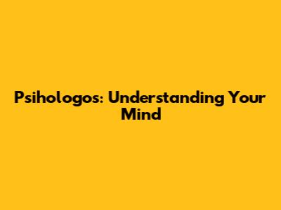 Psihologos: Understanding Your Mind
