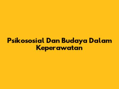 Psikososial Dan Budaya Dalam Keperawatan