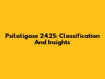 Psilaligase 2425: Classification And Insights