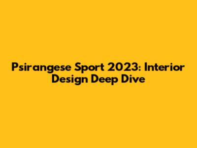 Psirangese Sport 2023: Interior Design Deep Dive