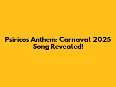 Psirico's Anthem: Carnaval 2025 Song Revealed!