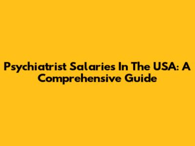 Psychiatrist Salaries In The USA: A Comprehensive Guide