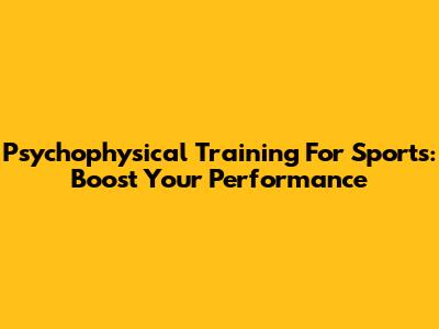 Psychophysical Training For Sports: Boost Your Performance