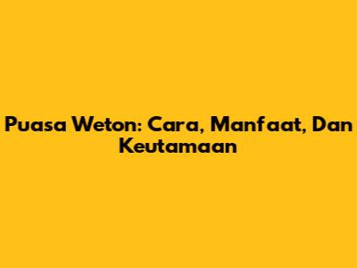 Puasa Weton: Cara, Manfaat, Dan Keutamaan