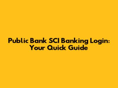 Public Bank SCI Banking Login: Your Quick Guide