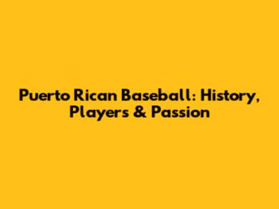 Puerto Rican Baseball: History, Players & Passion