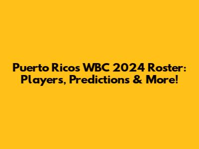Puerto Rico's WBC 2024 Roster: Players, Predictions & More!