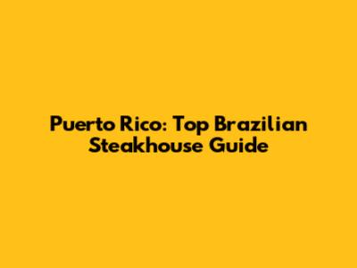 Puerto Rico: Top Brazilian Steakhouse Guide