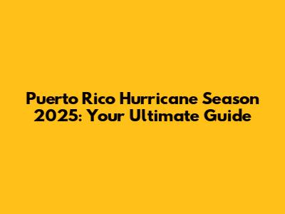 Puerto Rico Hurricane Season 2025: Your Ultimate Guide