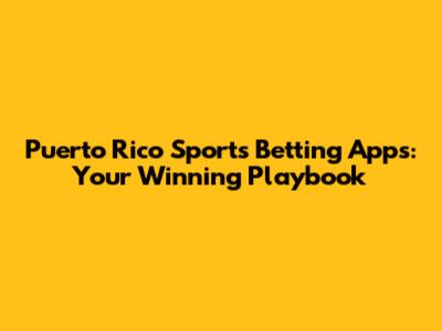 Puerto Rico Sports Betting Apps: Your Winning Playbook
