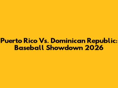 Puerto Rico Vs. Dominican Republic: Baseball Showdown 2026