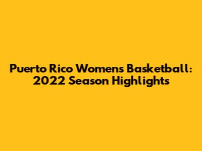 Puerto Rico Women's Basketball: 2022 Season Highlights