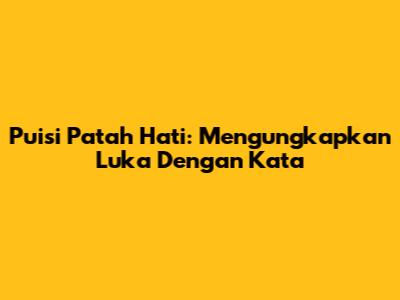 Puisi Patah Hati: Mengungkapkan Luka Dengan Kata