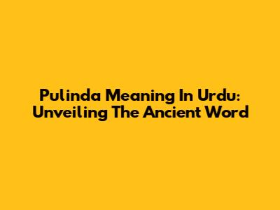 Pulinda Meaning In Urdu: Unveiling The Ancient Word