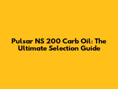 Pulsar NS 200 Carb Oil: The Ultimate Selection Guide