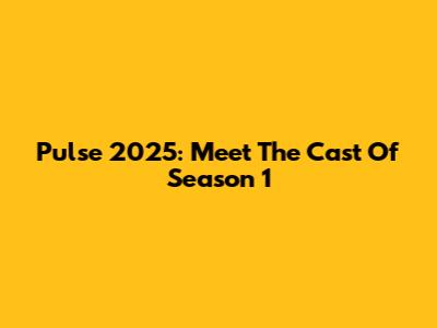 Pulse 2025: Meet The Cast Of Season 1