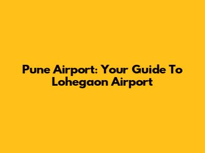 Pune Airport: Your Guide To Lohegaon Airport