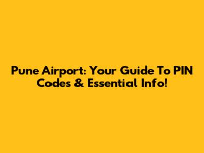 Pune Airport: Your Guide To PIN Codes & Essential Info!