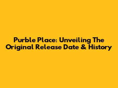 Purble Place: Unveiling The Original Release Date & History