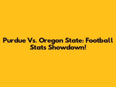 Purdue Vs. Oregon State: Football Stats Showdown!
