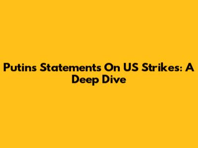 Putin's Statements On US Strikes: A Deep Dive