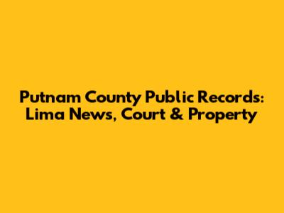 Putnam County Public Records: Lima News, Court & Property