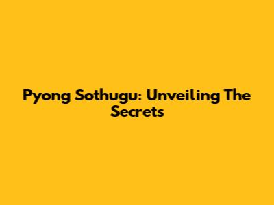 Pyong Sothugu: Unveiling The Secrets