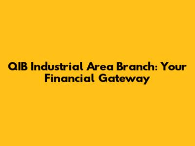 QIB Industrial Area Branch: Your Financial Gateway