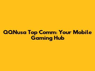 QQNusa Top Comm: Your Mobile Gaming Hub