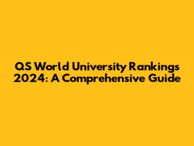 QS World University Rankings 2024: A Comprehensive Guide