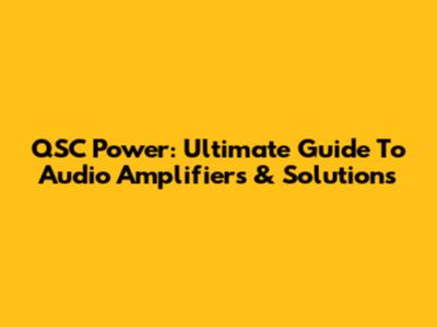 QSC Power: Ultimate Guide To Audio Amplifiers & Solutions