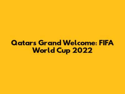 Qatar's Grand Welcome: FIFA World Cup 2022