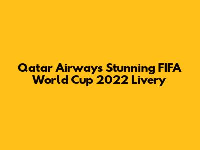Qatar Airways' Stunning FIFA World Cup 2022 Livery