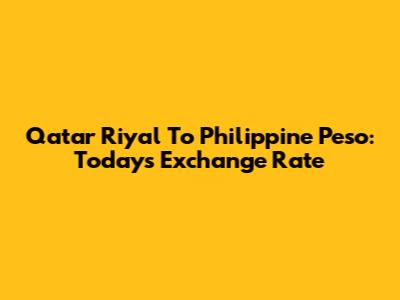 Qatar Riyal To Philippine Peso: Today's Exchange Rate