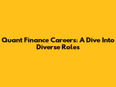 Quant Finance Careers: A Dive Into Diverse Roles