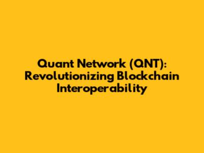 Quant Network (QNT): Revolutionizing Blockchain Interoperability